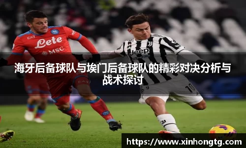 海牙后备球队与埃门后备球队的精彩对决分析与战术探讨